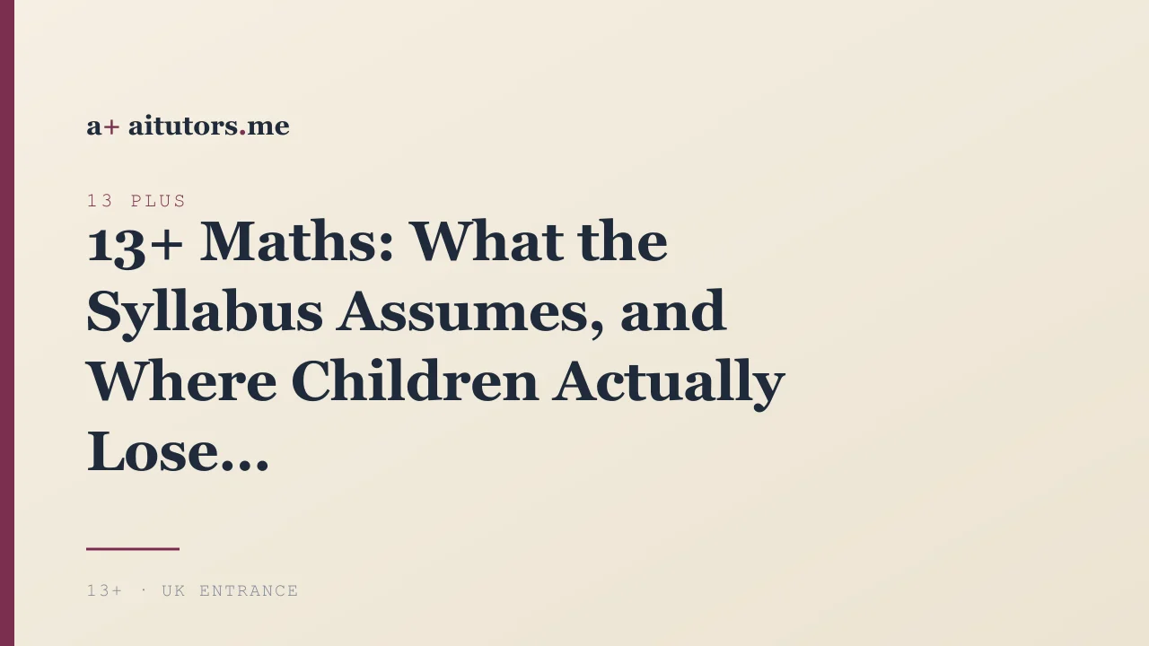 13+ Maths: What the Syllabus Assumes, and Where Children Actually Lose Marks