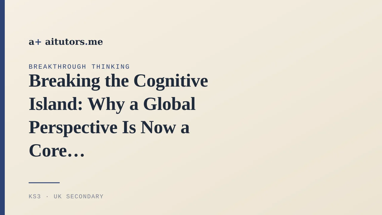 Breaking the Cognitive Island: Why a Global Perspective Is Now a Core Skill, Not an Extra