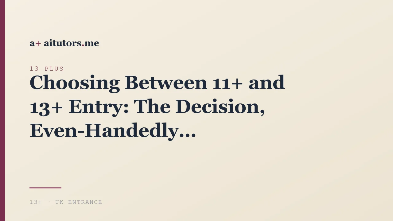 Choosing Between 11+ and 13+ Entry: The Decision, Even-Handedly