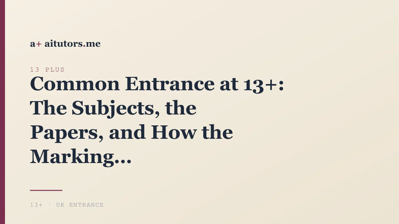 Common Entrance at 13+: The Subjects, the Papers, and How the Marking Actually Works