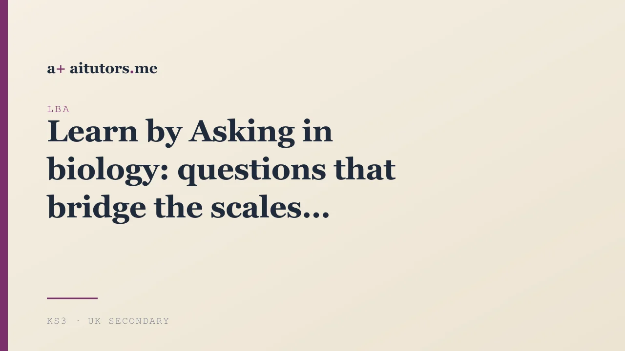 Learn by Asking in biology: questions that bridge the scales