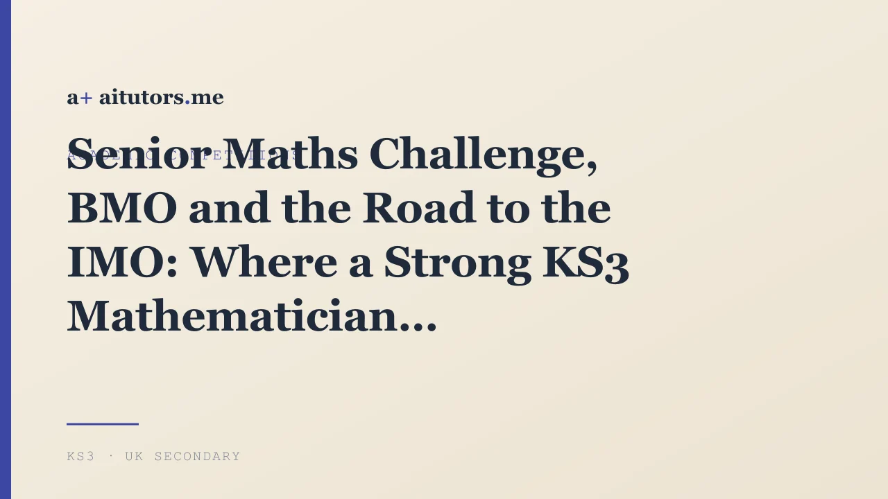 Senior Maths Challenge, BMO and the Road to the IMO: Where a Strong KS3 Mathematician Is Heading