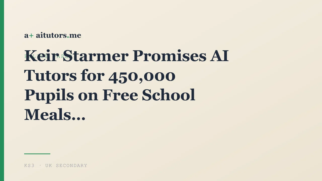 Keir Starmer Promises AI Tutors for 450,000 Pupils on Free School Meals: What the Announcement Actually Means