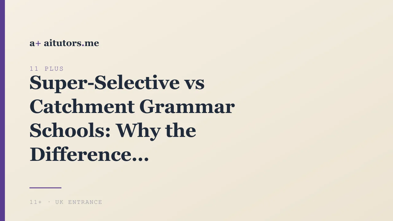 Super-Selective vs Catchment Grammar Schools: Why the Difference Changes Your Whole 11+ Strategy