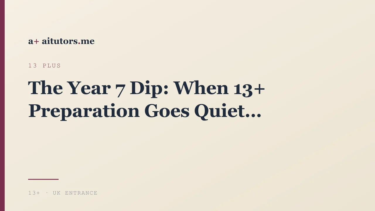 The Year 7 Dip: When 13+ Preparation Goes Quiet