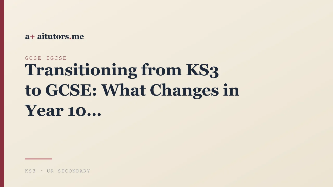 Transitioning from KS3 to GCSE: What Changes in Year 10