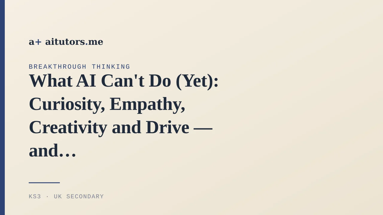 What AI Can't Do (Yet): Curiosity, Empathy, Creativity and Drive — and Why Schools Should Teach Toward Them